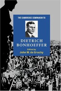 The Cambridge Companion to Dietrich Bonhoeffer The Cambridge Companion to Dietrich Bonhoeffer