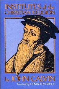 Calvins Institutes of the Christian Religion (1559 Edition) Calvins Institutes of the Christian Religion (1559 Edition)