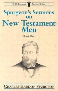 Spurgeons Sermons on New Testament Men (Vol 1) Spurgeons Sermons on New Testament Men (Vol 1)