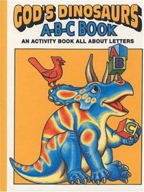 Gods Dinosaurs A-B-C Book Gods Dinosaurs A-B-C Book