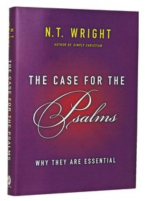 The Case For the Psalms: Why They Are Essential The Case For the Psalms: Why They Are Essential