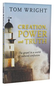 Creation, Power and Truth: The Gospel in a World of Cultural Confusion Creation, Power and Truth: The Gospel in a World of Cultural Confusion
