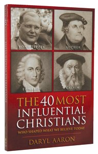 The 40 Most Influential Christians Who Shaped What We Believe Today The 40 Most Influential Christians Who Shaped What We Believe Today