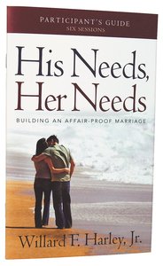 His Needs, Her Needs: Building An Affair-Proof Marriage (Participants Guide) His Needs, Her Needs: Building An Affair-Proof Marriage (Participants Guide)