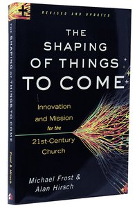 The Shaping of Things to Come: Innovation and Mission For the 21St Century Church (And Edition) The Shaping of Things to Come: Innovation and Mission For the 21St Century Church (And Edition)