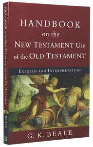 Handbook on the New Testament Use of the Old Testament: Exegesis and Interpretation Handbook on the New Testament Use of the Old Testament: Exegesis and Interpretation