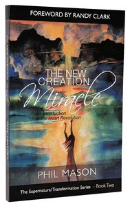 The New Creation Miracle (#02 in Supernatural Transformation Series) The New Creation Miracle (#02 in Supernatural Transformation Series)
