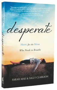 Desperate: Hope For the Mom Who Needs to Breathe Desperate: Hope For the Mom Who Needs to Breathe
