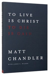 To Live is Christ to Die is Gain To Live is Christ to Die is Gain
