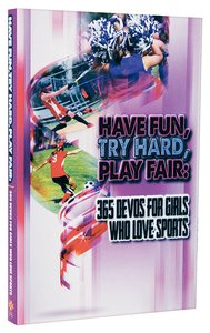 Have Fun, Try Hard, Play Fair:365 Devos For Girls Who Love Sports Have Fun, Try Hard, Play Fair:365 Devos For Girls Who Love Sports