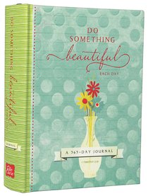 Journal: Do Something Beautiful Each Day, a 365 Day Journal Journal: Do Something Beautiful Each Day, a 365 Day Journal