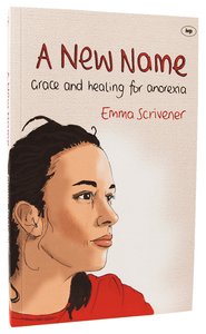 A New Name: Grace and Healing For Anorexia A New Name: Grace and Healing For Anorexia