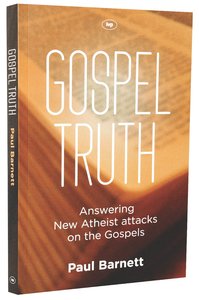 Gospel Truth: Answering New Atheist Attacks on the Gospels Gospel Truth: Answering New Atheist Attacks on the Gospels