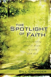 The Spotlight of Faith: What It Means to Walk With God The Spotlight of Faith: What It Means to Walk With God