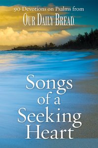 Songs For a Seeking Heart:90 Devotions on the Psalms From Our Daily Bread Songs For a Seeking Heart:90 Devotions on the Psalms From Our Daily Bread