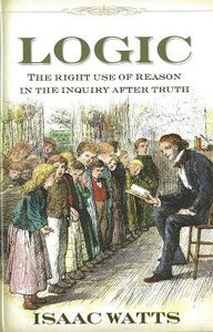 Logic: The Right Use of Reason in the Inquiry of Truth Logic: The Right Use of Reason in the Inquiry of Truth