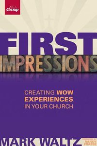 First Impressions: Creating Wow Experiences in Your Church First Impressions: Creating Wow Experiences in Your Church