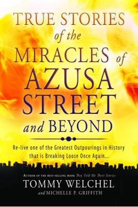 True Stories of the Miracles of Azusa Street and Beyond True Stories of the Miracles of Azusa Street and Beyond