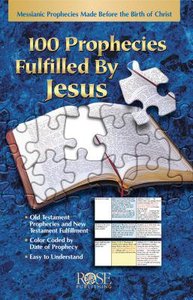 100 Prophecies Fulfilled By Jesus: Messanic Prophecies Made Before the Birth of Christ (Rose Guide Series) 100 Prophecies Fulfilled By Jesus: Messanic Prophecies Made Before the Birth of Christ (Rose Guide Series)