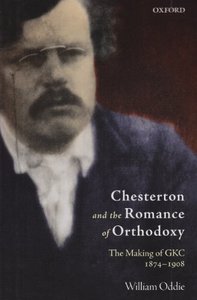 Chesterton and the Romance of Orthodoxy: The Making of Gkc 1874-1936 Chesterton and the Romance of Orthodoxy: The Making of Gkc 1874-1936