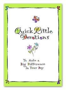 Quick Little Devotions to Make a Big Difference in Your Day Quick Little Devotions to Make a Big Difference in Your Day