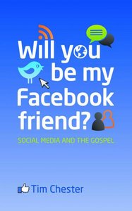 Will You Be My Facebook Friend?: Social Media and the Gospel Will You Be My Facebook Friend?: Social Media and the Gospel