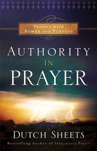 Authority in Prayer: Praying With Power and Purpose Authority in Prayer: Praying With Power and Purpose