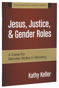 Jesus, Justice, & Gender Roles (Fresh Perspectives On Women In Ministry Series) Jesus, Justice, & Gender Roles (Fresh Perspectives On Women In Ministry Series)