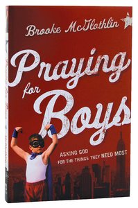 Praying For Boys: Asking God For the Things They Need Most Praying For Boys: Asking God For the Things They Need Most
