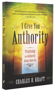 I Give You Authority: Practicing the Authority Jesus Gave Us I Give You Authority: Practicing the Authority Jesus Gave Us