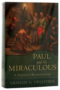 Paul and the Miraculous: A Historical Reconstruction Paul and the Miraculous: A Historical Reconstruction