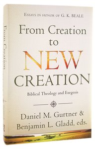 From Creation to New Creation: Biblical Theology and Exegesis From Creation to New Creation: Biblical Theology and Exegesis