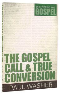 The Gospel Call and True Conversion (#02 in Recovering The Gospel Series) The Gospel Call and True Conversion (#02 in Recovering The Gospel Series)