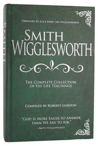 Smith Wigglesworth: Complete Collection Smith Wigglesworth: Complete Collection