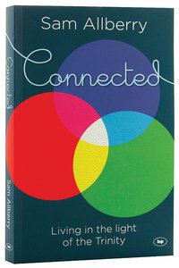 Connected: Living in the Light of the Trinity Connected: Living in the Light of the Trinity