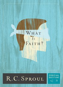 What is Faith? (#08 in Crucial Questions Series) What is Faith? (#08 in Crucial Questions Series)