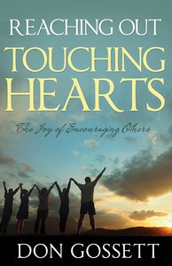Reaching Out Touching Hearts: The Joy of Encouraging Others Reaching Out Touching Hearts: The Joy of Encouraging Others