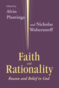 Faith & Rationality: Reason & Belief in God Faith & Rationality: Reason & Belief in God
