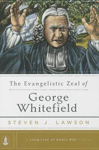The Evangelistic Zeal of George Whitefield (Long Line Of Godly Men Series) The Evangelistic Zeal of George Whitefield (Long Line Of Godly Men Series)