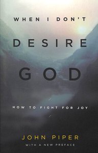 When I Dont Desire God When I Dont Desire God