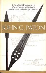 John G Paton: Autobiography of the Pioneer Missionary to the New Hebrides (Vanuatu) John G Paton: Autobiography of the Pioneer Missionary to the New Hebrides (Vanuatu)