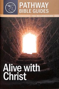 Alive With Christ - the Resurrection (Include Leaders Notes) (Pathway Bible Guides Series) Alive With Christ - the Resurrection (Include Leaders Notes) (Pathway Bible Guides Series)