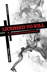 Licensed to Kill: A Field Manual For Mortifying Sin Licensed to Kill: A Field Manual For Mortifying Sin