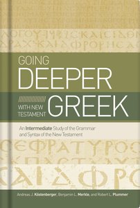 Going Deeper With New Testament Greek Going Deeper With New Testament Greek