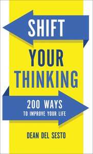 Shift Your Thinking:200 Ways to Improve Your Life Shift Your Thinking:200 Ways to Improve Your Life