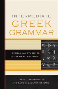 Intermediate Greek Grammar: Syntax For Students of the New Testament Intermediate Greek Grammar: Syntax For Students of the New Testament