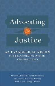 Advocating For Justice: An Evangelical Vision For Transforming Systems and Structures Advocating For Justice: An Evangelical Vision For Transforming Systems and Structures