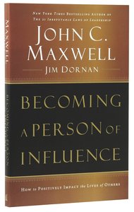 Becoming a Person of Influence: How to Positively Impact the Lives of Others Becoming a Person of Influence: How to Positively Impact the Lives of Others