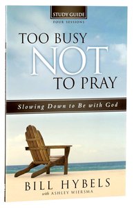 Too Busy Not to Pray: Slowing Down to Be With God (Study Guide) Too Busy Not to Pray: Slowing Down to Be With God (Study Guide)