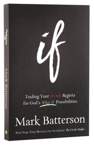 If: Trading Your If Only Regrets For Gods What If Possibilities If: Trading Your If Only Regrets For Gods What If Possibilities